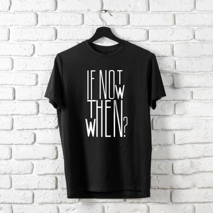 T-Shirt I Not Now Then When