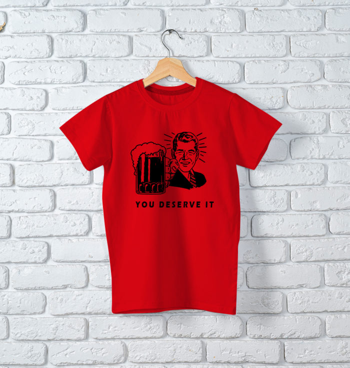 T-Shirt You Deserve It